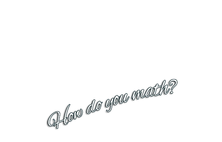 Question: How do you math?